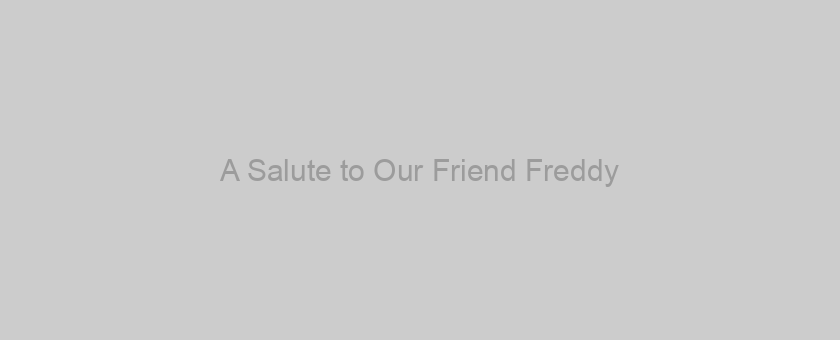 A Salute to Our Friend Freddy